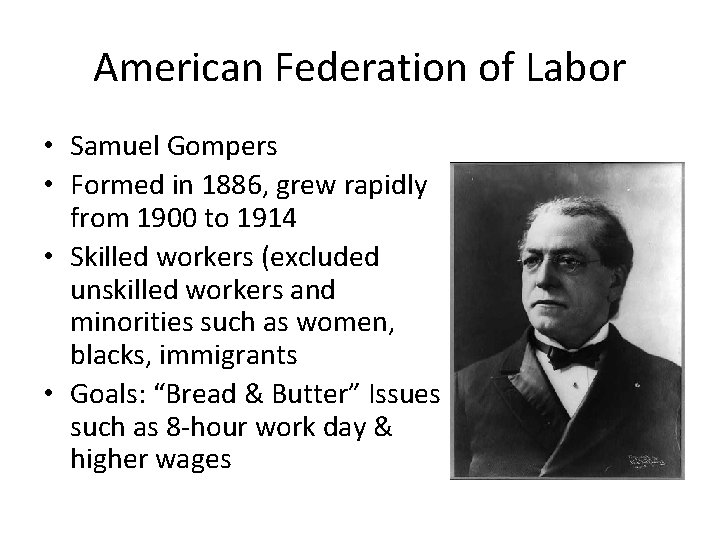 American Federation of Labor • Samuel Gompers • Formed in 1886, grew rapidly from