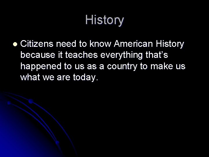 History l Citizens need to know American History because it teaches everything that’s happened