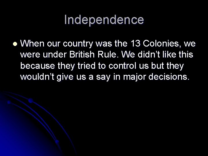 Independence l When our country was the 13 Colonies, we were under British Rule.