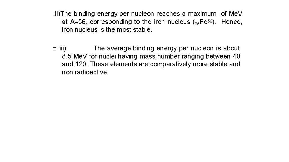 �ii)The binding energy per nucleon reaches a maximum of Me. V at A=56, corresponding