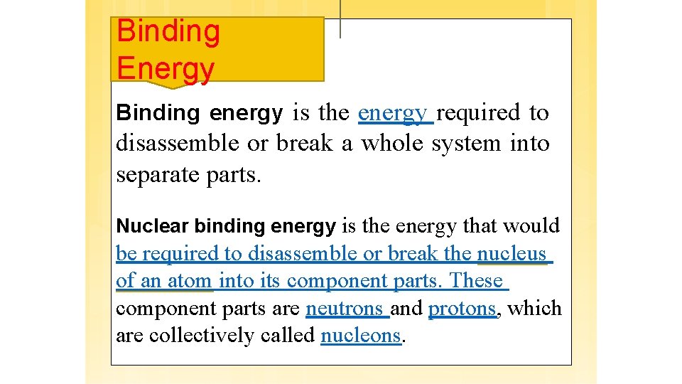 Binding Energy Binding energy is the energy required to disassemble or break a whole