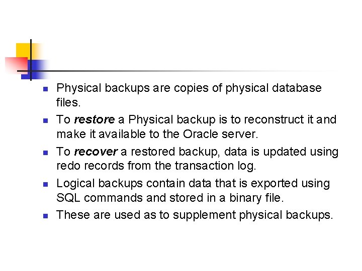 n n n Physical backups are copies of physical database files. To restore a