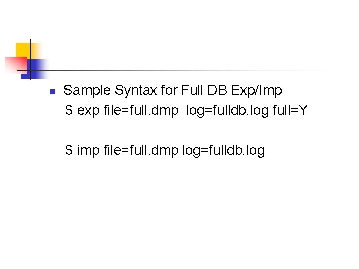 n Sample Syntax for Full DB Exp/Imp $ exp file=full. dmp log=fulldb. log full=Y