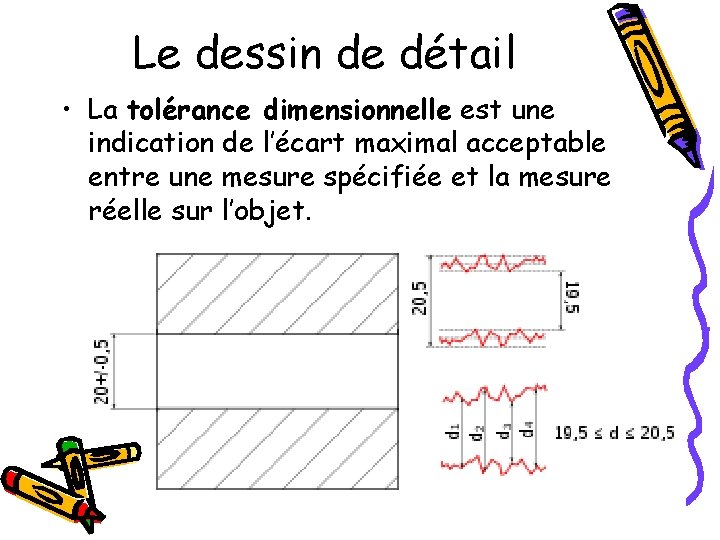 Le dessin de détail • La tolérance dimensionnelle est une indication de l’écart maximal