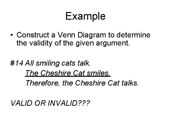 Example • Construct a Venn Diagram to determine the validity of the given argument.