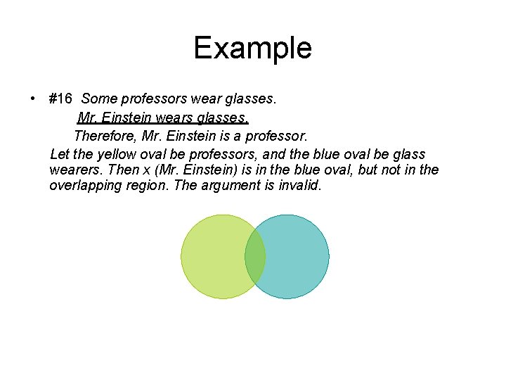 Example • #16 Some professors wear glasses. Mr. Einstein wears glasses. Therefore, Mr. Einstein