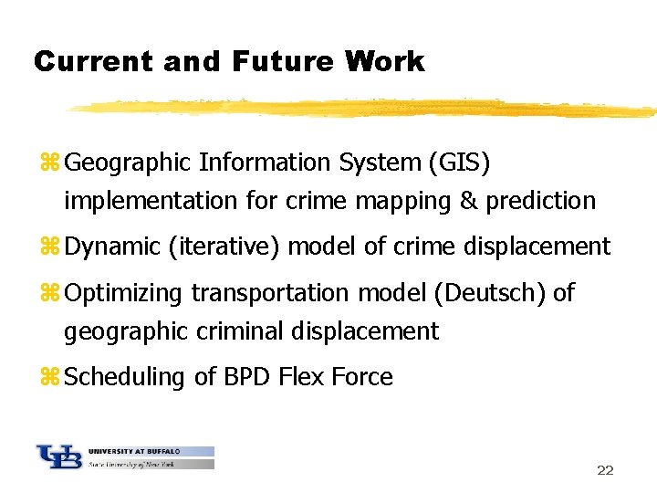 Current and Future Work z Geographic Information System (GIS) implementation for crime mapping &