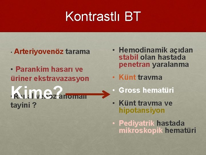 Kontrastlı BT • Arteriyovenöz tarama • Parankim hasarı ve üriner ekstravazasyon Kime? • Renal