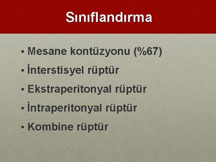 Sınıflandırma • Mesane kontüzyonu (%67) • İnterstisyel rüptür • Ekstraperitonyal rüptür • İntraperitonyal rüptür