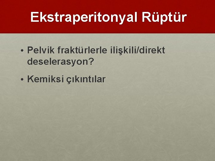 Ekstraperitonyal Rüptür • Pelvik fraktürlerle ilişkili/direkt deselerasyon? • Kemiksi çıkıntılar 