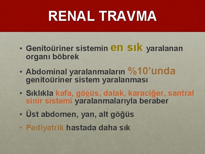 RENAL TRAVMA • Genitoüriner sistemin en organı böbrek sık yaralanan • Abdominal yaralanmaların %10’unda