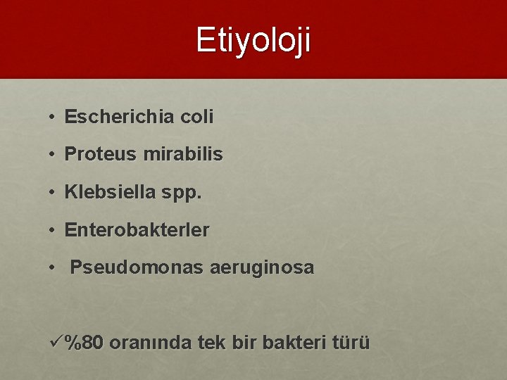 Etiyoloji • Escherichia coli • Proteus mirabilis • Klebsiella spp. • Enterobakterler • Pseudomonas