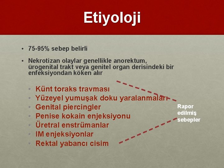 Etiyoloji • 75 -95% sebep belirli • Nekrotizan olaylar genellikle anorektum, ürogenital trakt veya