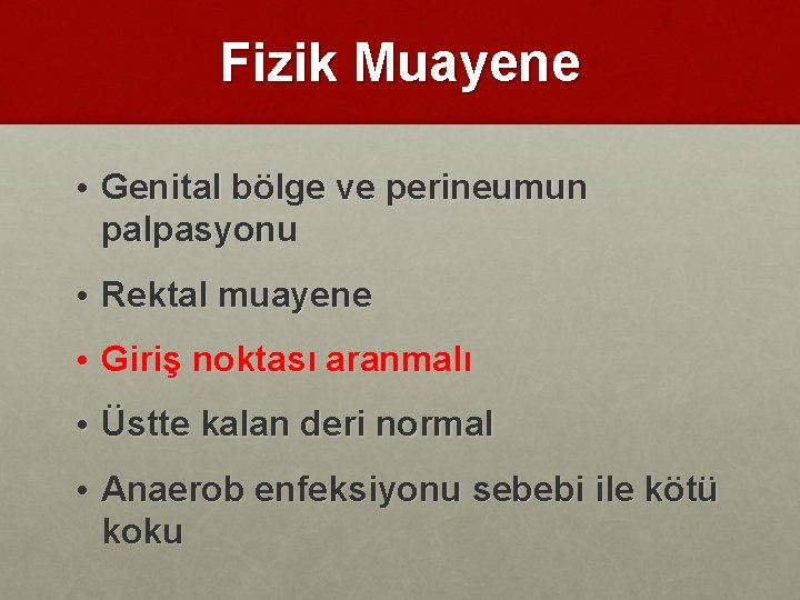 Fizik Muayene • Genital bölge ve perineumun palpasyonu • Rektal muayene • Giriş noktası