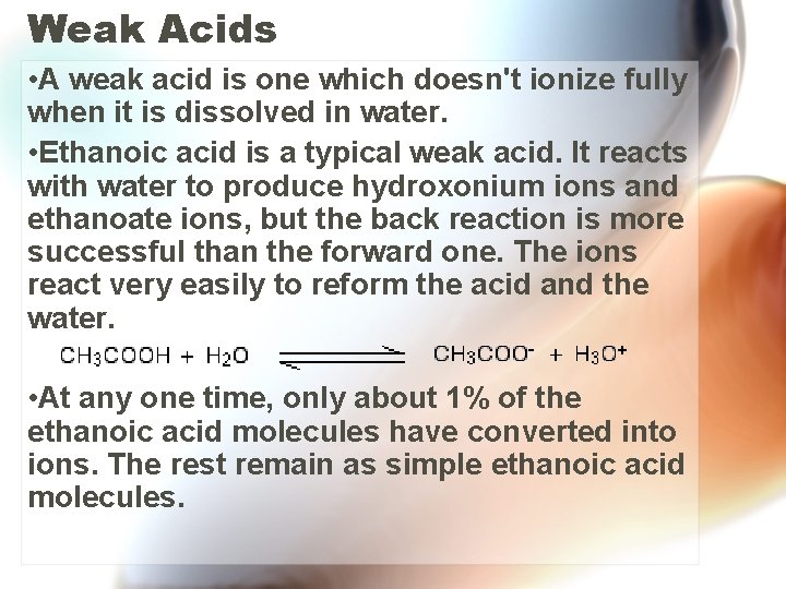 Weak Acids • A weak acid is one which doesn't ionize fully when it