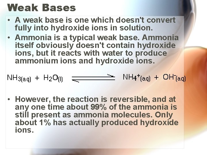 Weak Bases • A weak base is one which doesn't convert fully into hydroxide
