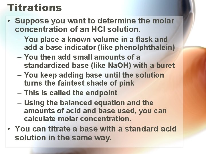 Titrations • Suppose you want to determine the molar concentration of an HCl solution.