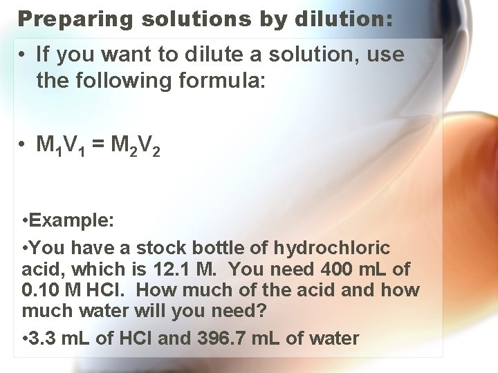 Preparing solutions by dilution: • If you want to dilute a solution, use the