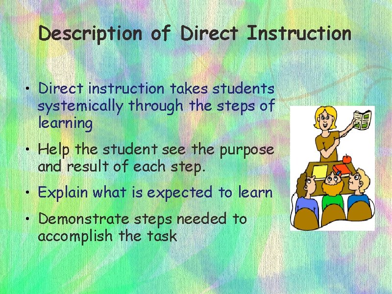 Description of Direct Instruction • Direct instruction takes students systemically through the steps of