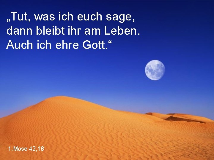 „Tut, was ich euch sage, dann bleibt ihr am Leben. Auch ich ehre Gott.