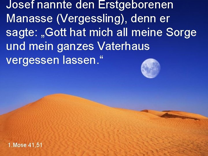 Josef nannte den Erstgeborenen Manasse (Vergessling), denn er sagte: „Gott hat mich all meine