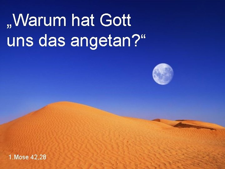 „Warum hat Gott uns das angetan? “ 1. Mose 42, 28 