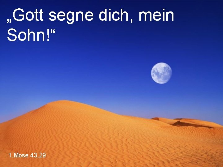 „Gott segne dich, mein Sohn!“ 1. Mose 43, 29 