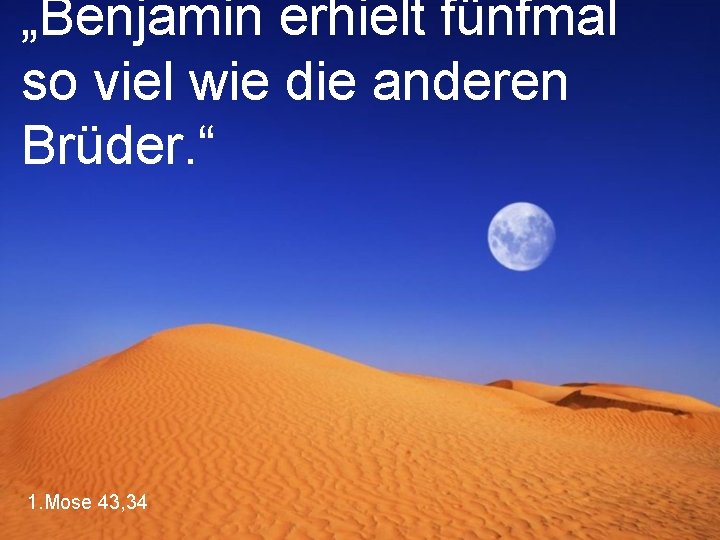 „Benjamin erhielt fünfmal so viel wie die anderen Brüder. “ 1. Mose 43, 34