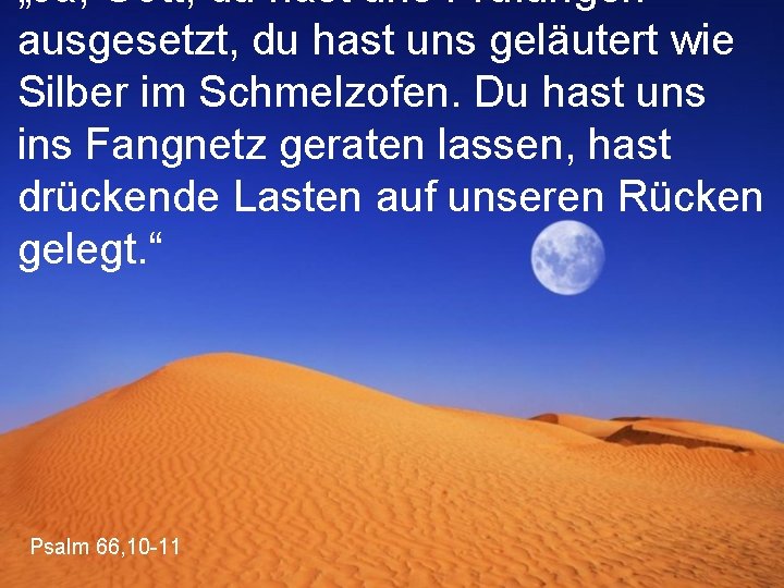 „Ja, Gott, du hast uns Prüfungen ausgesetzt, du hast uns geläutert wie Silber im