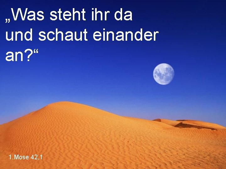 „Was steht ihr da und schaut einander an? “ 1. Mose 42, 1 