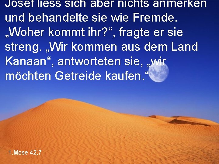 Josef liess sich aber nichts anmerken und behandelte sie wie Fremde. „Woher kommt ihr?