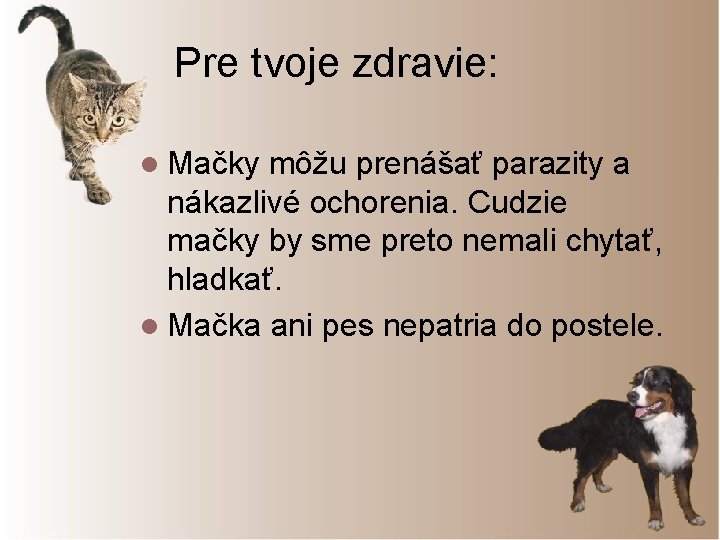 Pre tvoje zdravie: l Mačky môžu prenášať parazity a nákazlivé ochorenia. Cudzie mačky by