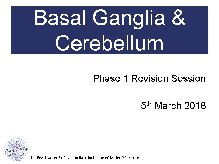 Basal Ganglia & Cerebellum Phase 1 Revision Session 5 th March 2018 The Peer