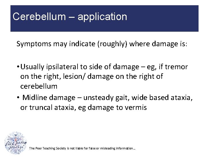 Cerebellum – application Symptoms may indicate (roughly) where damage is: • Usually ipsilateral to