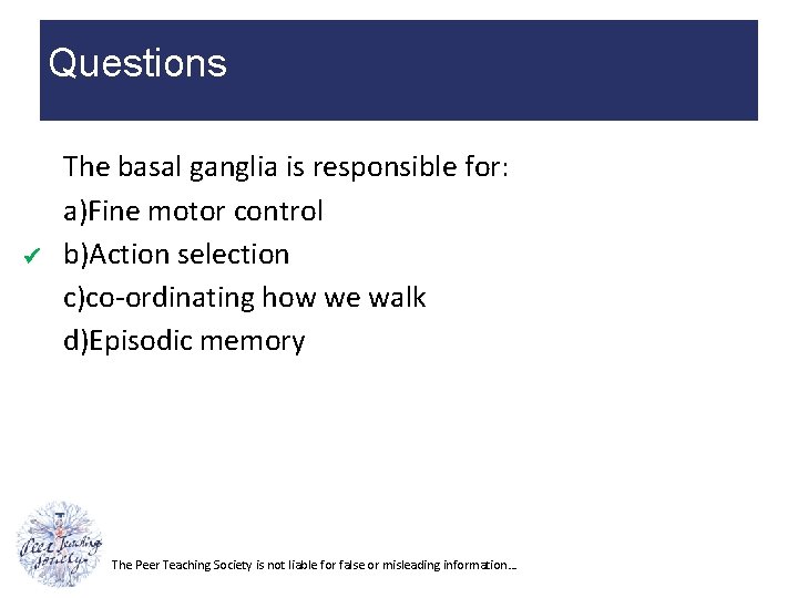 Questions The basal ganglia is responsible for: a)Fine motor control b)Action selection c)co-ordinating how