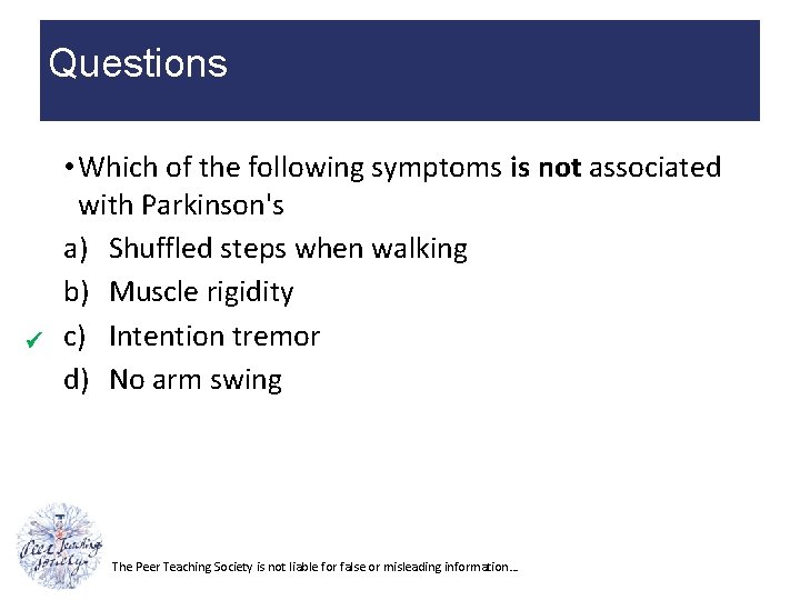 Questions • Which of the following symptoms is not associated with Parkinson's a) Shuffled