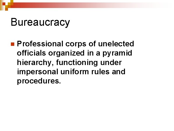 Bureaucracy n Professional corps of unelected officials organized in a pyramid hierarchy, functioning under