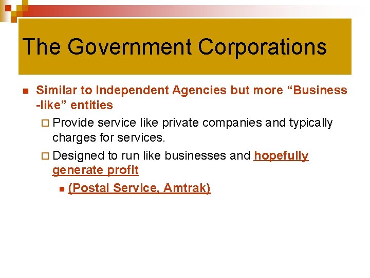 The Government Corporations n Similar to Independent Agencies but more “Business -like” entities ¨