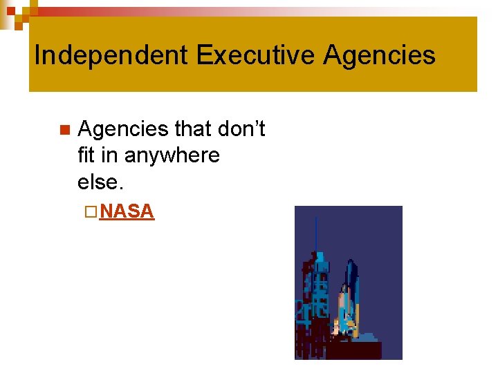 Independent Executive Agencies n Agencies that don’t fit in anywhere else. ¨ NASA 