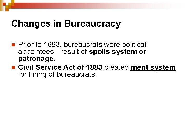 Changes in Bureaucracy n n Prior to 1883, bureaucrats were political appointees—result of spoils