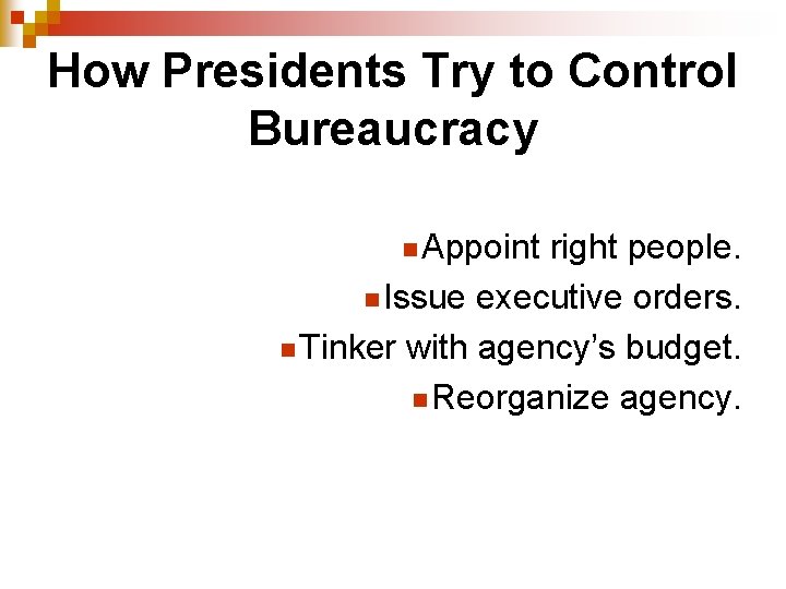 How Presidents Try to Control Bureaucracy n Appoint right people. n Issue executive orders.