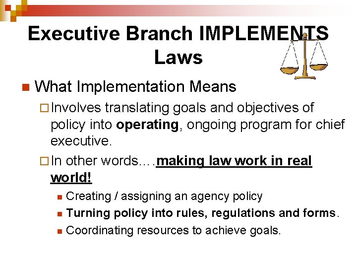 Executive Branch IMPLEMENTS Laws n What Implementation Means ¨ Involves translating goals and objectives
