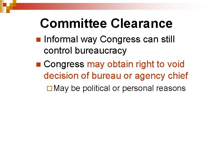 Committee Clearance Informal way Congress can still control bureaucracy n Congress may obtain right