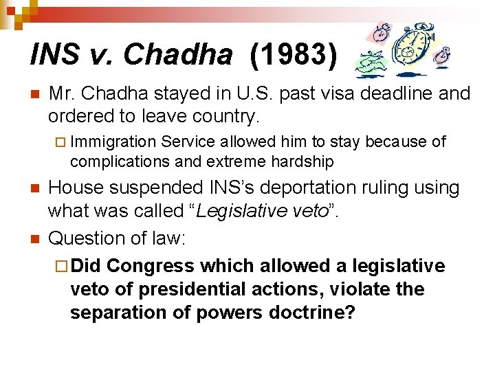 INS v. Chadha (1983) n Mr. Chadha stayed in U. S. past visa deadline