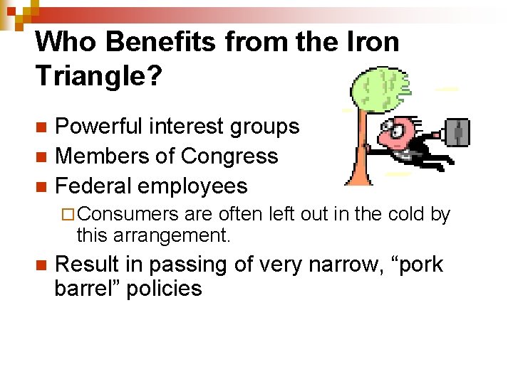 Who Benefits from the Iron Triangle? Powerful interest groups n Members of Congress n