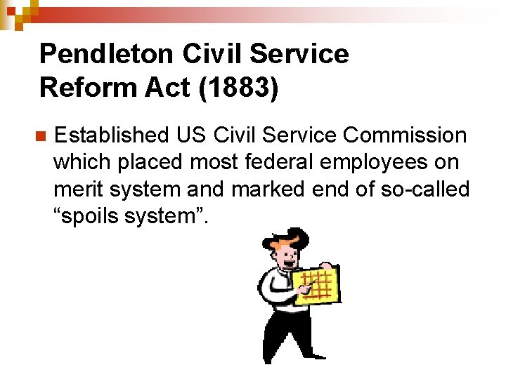 Pendleton Civil Service Reform Act (1883) n Established US Civil Service Commission which placed