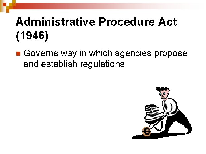 Administrative Procedure Act (1946) n Governs way in which agencies propose and establish regulations