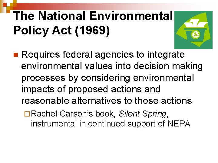 The National Environmental Policy Act (1969) n Requires federal agencies to integrate environmental values