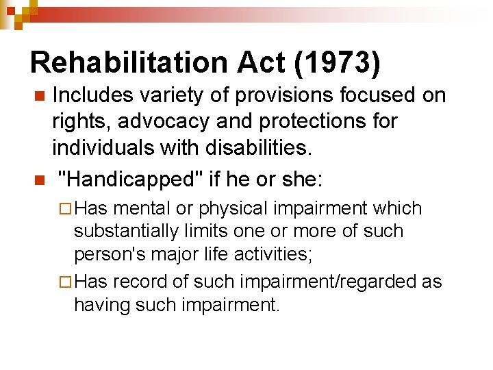 Rehabilitation Act (1973) Includes variety of provisions focused on rights, advocacy and protections for