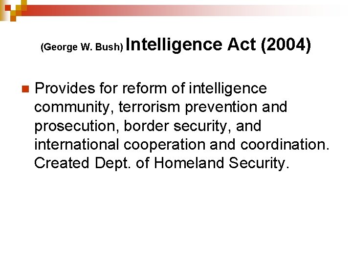 (George W. Bush) n Intelligence Act (2004) Provides for reform of intelligence community, terrorism